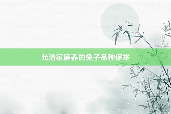 允洽家庭养的兔子品种保举