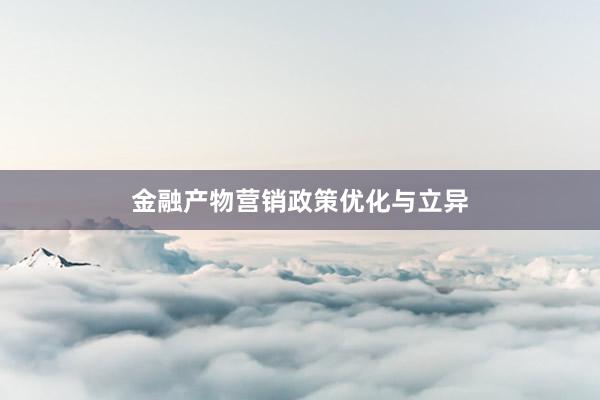 金融产物营销政策优化与立异